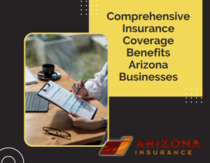 Comprehensive Insurance Coverage Benefits Arizona Businesses