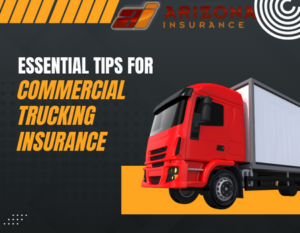 Protecting Your Fleet: Essential Tips for Arizona Businesses on Commercial Trucking Insurance