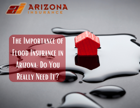 The Importance of Flood Insurance in Arizona: Do You Really Need It?