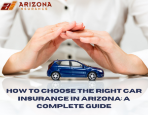 How to Choose the Right Car Insurance in Arizona: A Complete Guide