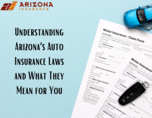 Understanding Arizona’s Auto Insurance Laws and What They Mean for You