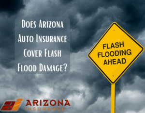 Does Arizona Auto Insurance Cover Flash Flood Damage?