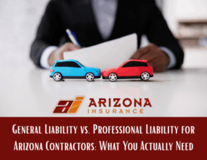 General Liability vs. Professional Liability for Arizona Contractors: What You Actually Need