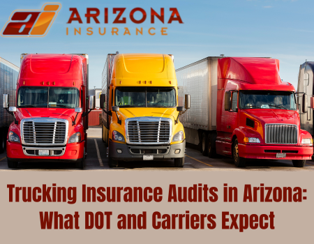 Trucking Insurance Audits in Arizona: What DOT and Carriers Expect