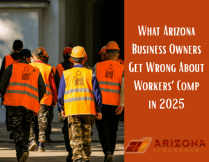 What Arizona Business Owners Get Wrong About Workers’ Comp in 2025