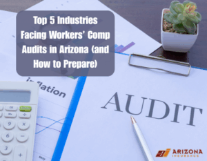 Top 5 Industries Facing Workers’ Comp Audits in Arizona (and How to Prepare)