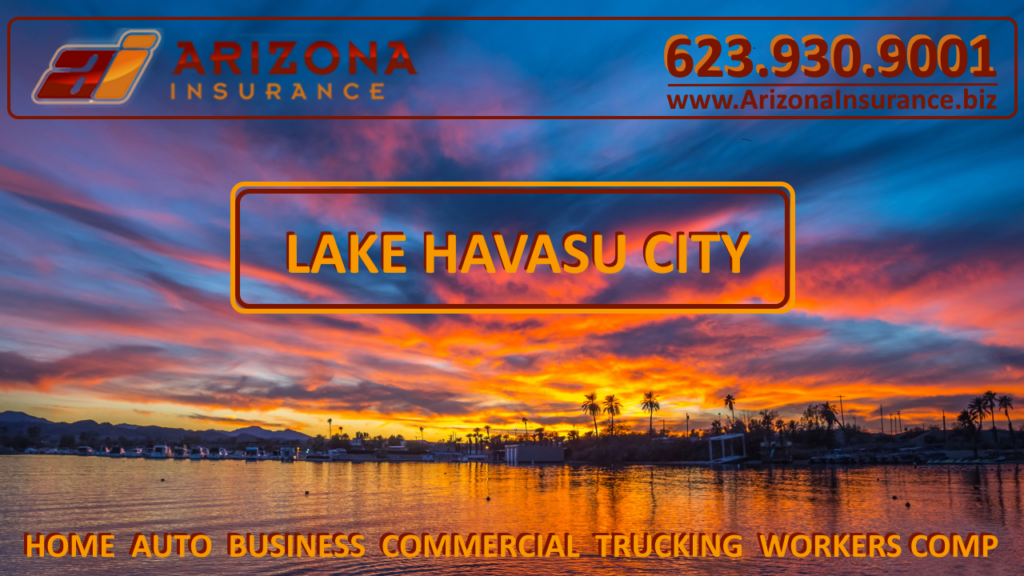 Lake Havasu City, Arizona Insurance, Insurance Coverage for Home Auto Boat Motorcycle Homeowners Renters Business Commercial Trucking Oil and Gas Workers Comp and Life Insurance