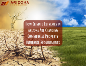 How Climate Extremes in Arizona Are Changing Commercial Property Insurance Requirements