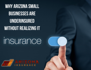 Why Arizona Small Businesses Are Underinsured Without Realizing It