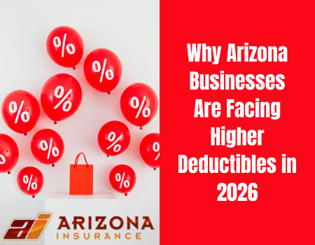 Why Arizona Businesses Are Facing Higher Deductibles in 2026