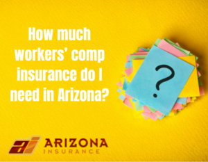 How much workers’ comp insurance do I need in Arizona?