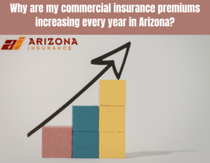 Why are my commercial insurance premiums increasing every year in Arizona?